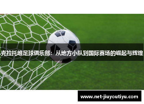 克拉托维足球俱乐部：从地方小队到国际赛场的崛起与辉煌