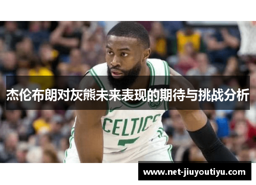 杰伦布朗对灰熊未来表现的期待与挑战分析