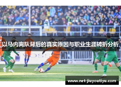 以马内离队背后的真实原因与职业生涯转折分析
