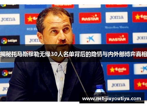 揭秘托马斯穆勒无缘30人名单背后的隐情与内外部博弈真相 揭秘托马斯穆勒无缘30人名单背后的隐情与内外部博弈真相